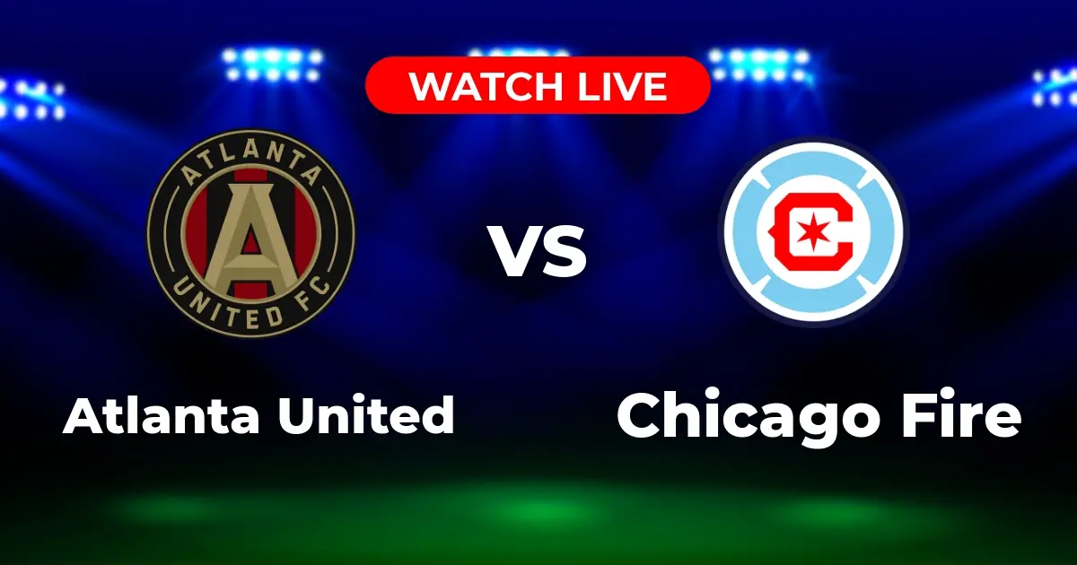 Where to Watch Atlanta United vs Chicago Fire Live: US TV, Streaming & Radio Guide