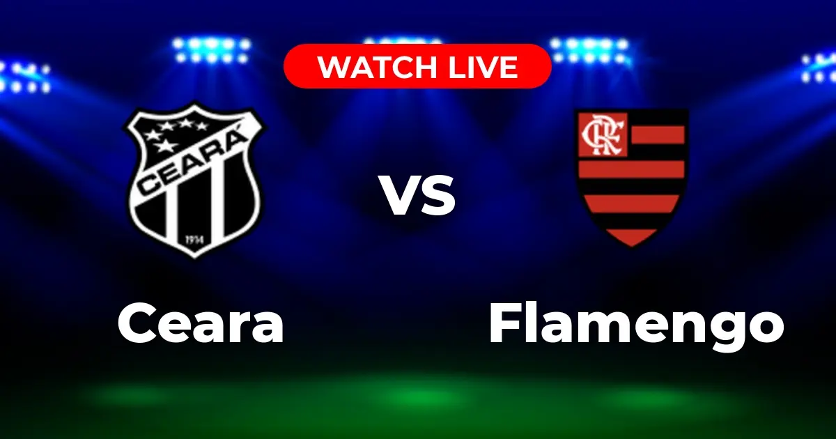 Onde Assistir Ceará x Flamengo: Guia de Transmissão Ao Vivo do Brasileirão
