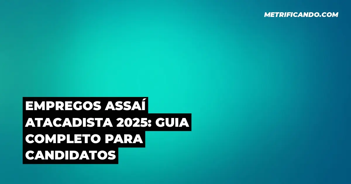 Empregos Assaí Atacadista 2025: Guia Completo para Candidatos