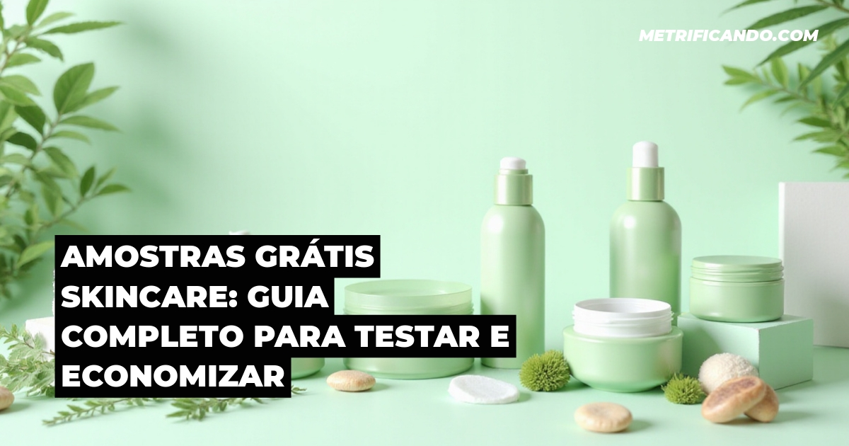 Amostras Grátis Skincare: Guia Completo para Testar e Economizar
