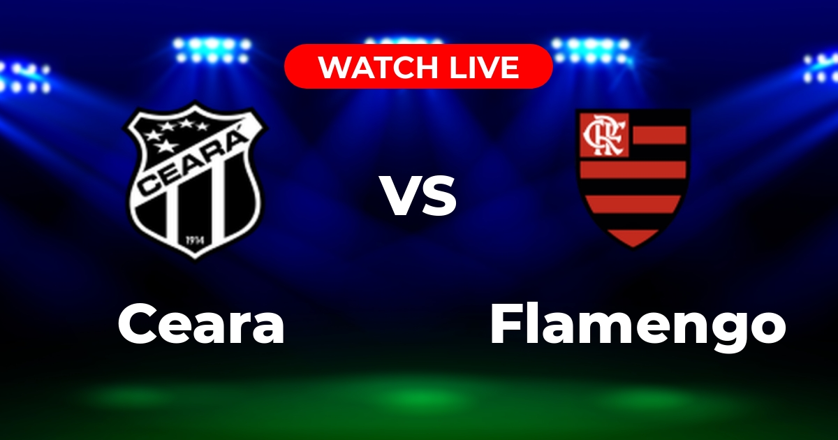 Onde Assistir Ceará x Flamengo: Guia de Transmissão Ao Vivo do Brasileirão