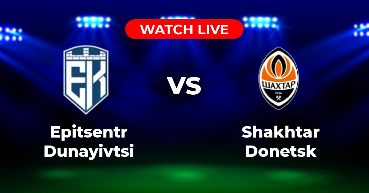 Where to Watch Epitsentr Dunayivtsi vs. Shakhtar Donetsk: Ukrainian Premier League